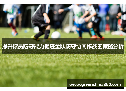 提升球员防守能力促进全队防守协同作战的策略分析