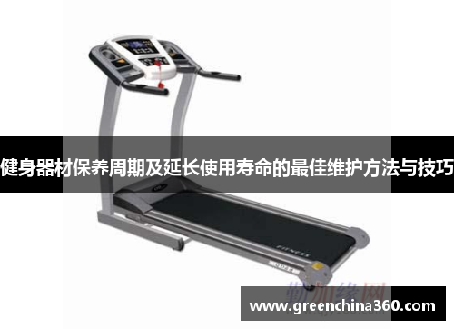 健身器材保养周期及延长使用寿命的最佳维护方法与技巧